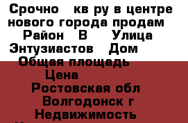 Срочно 1 кв-ру в центре нового города продам! › Район ­ В-2 › Улица ­ Энтузиастов › Дом ­ 13 › Общая площадь ­ 32 › Цена ­ 900 000 - Ростовская обл., Волгодонск г. Недвижимость » Квартиры продажа   . Ростовская обл.,Волгодонск г.